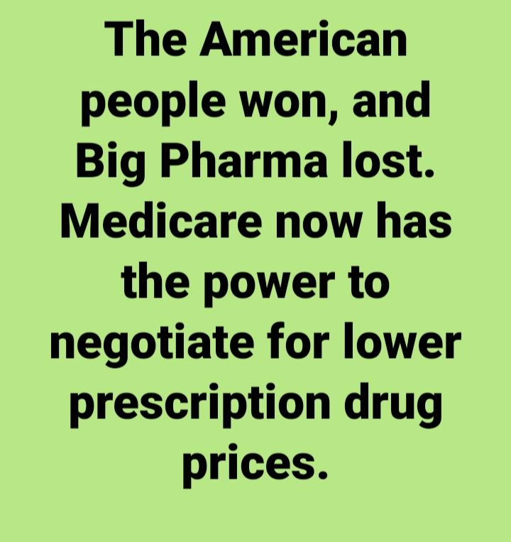 The American people won and Big Pharma lost Medicare now has the power to negotiate for lower prescription drug prices