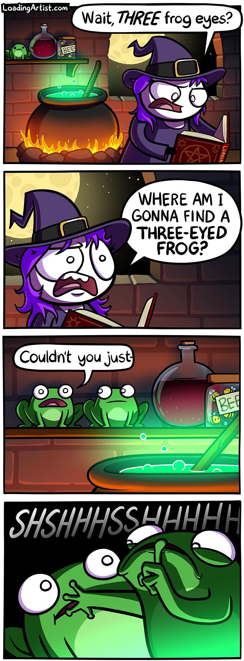 WHERE AM 1 GONNA FIND A THREE EYED FROG Couldntt you just o B T N SHSHHHSSEHHH a LoadingArtistcom Bonus panels on Patreon J