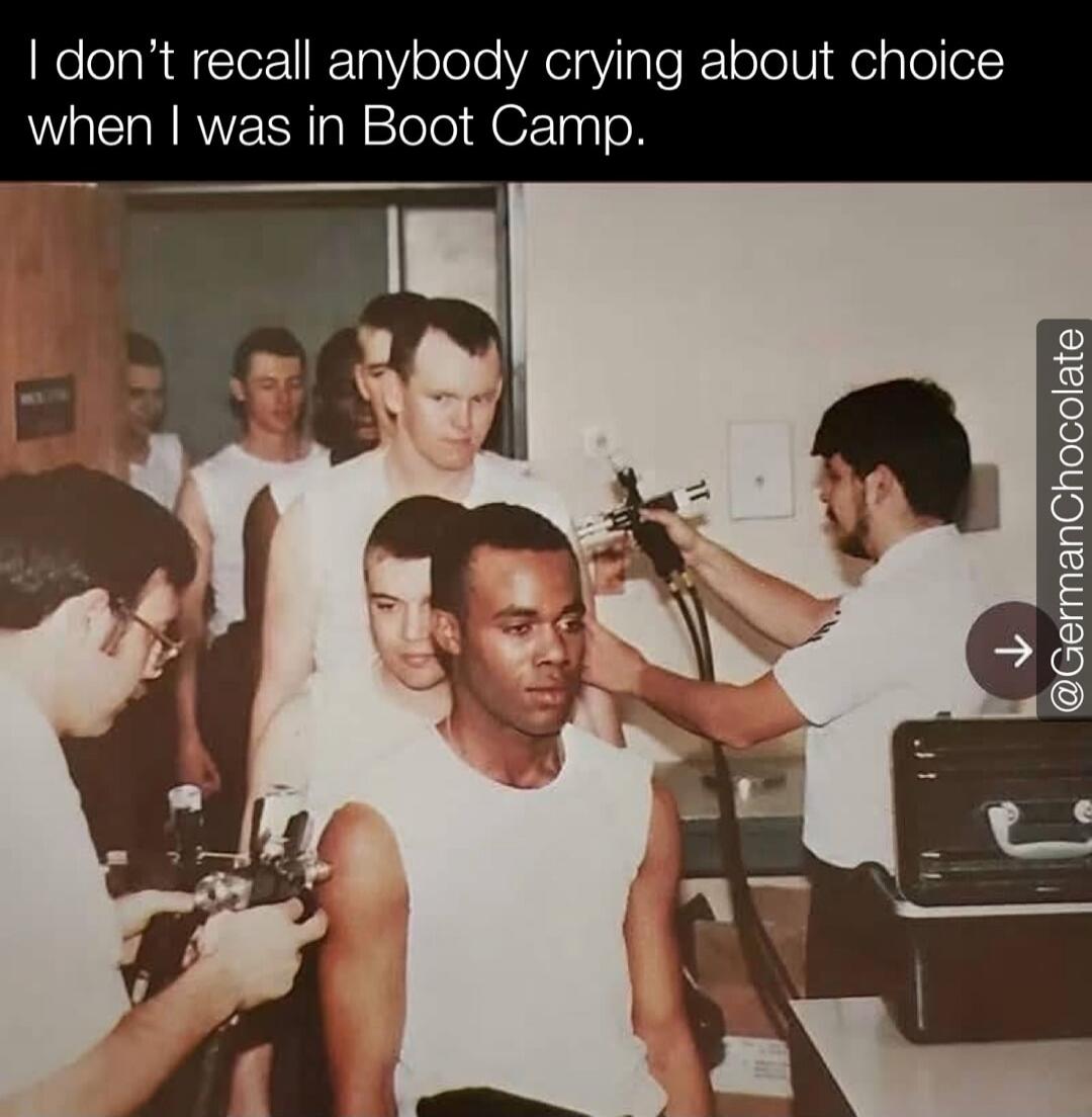 I don't recall anybody crying about choice when I was in Boot Camp.