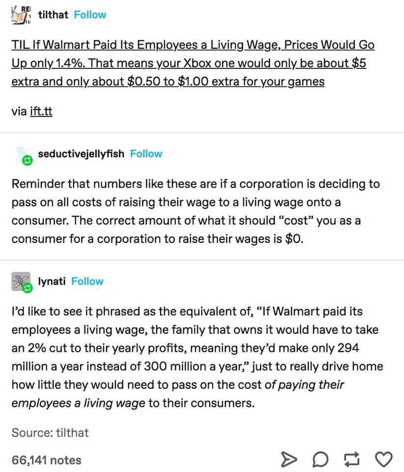 m tilthat Follow TIL If Walmart Paid Its Employees a Living Wage Prices Would Go Up only 14 That means your Xbox one would only be about 5 extra and only about 050 to 100 extra for your games via ifttt seductivejellyfish Follow Reminder that numbers like these are if a corporation is deciding to pass on all costs of raising their wage to a living wage onto a consumer The correct amount of what it 