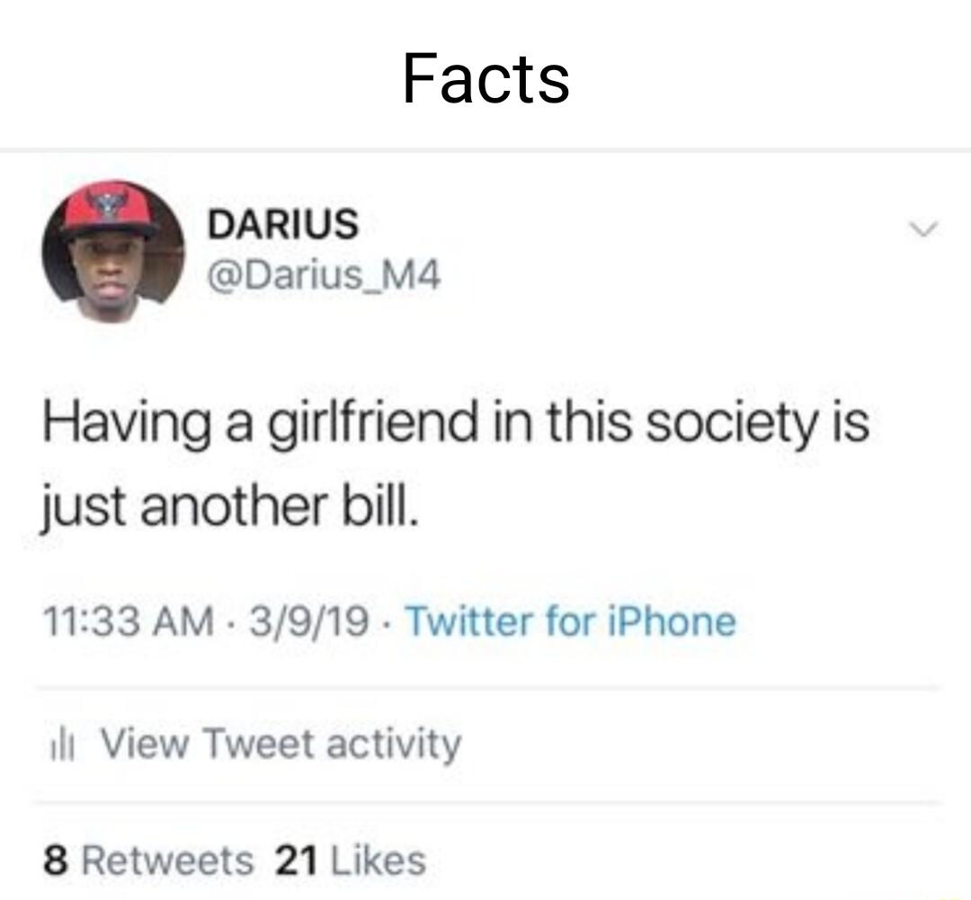 Facts DARIUS Darius_M4 Having a girlfriend in this society is just another bill 1133 AM 3919 Twitter for iPhone il View Tweet activity 8 Retweets 21 Likes