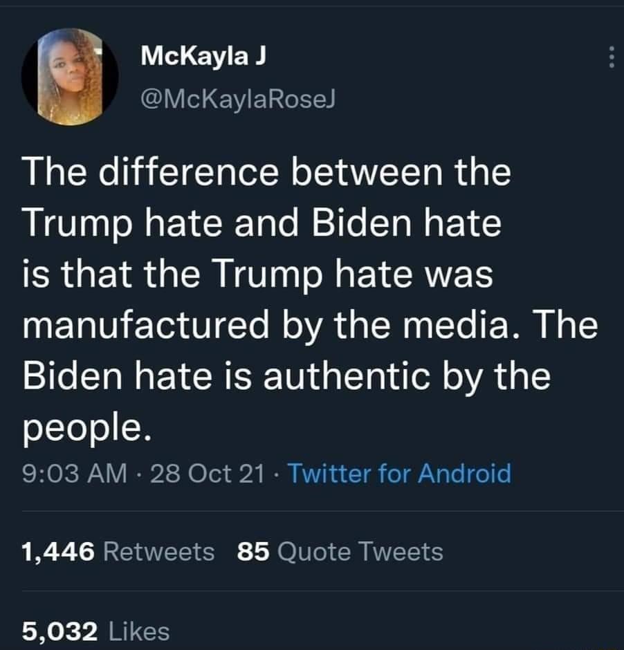 EVEW Ve Y EE1ReTY The difference between the Trump hate and Biden hate RGEIR GER IO EYCRVES ETa VT 01 To oA g TN aLTo F W B o1 Biden hate is authentic by the people SHOCTANY ISP N Toy b2 IO NVVi R a T o 0 XgTo o o 1446 Retweets 85 Quote Tweets 5032 Likes