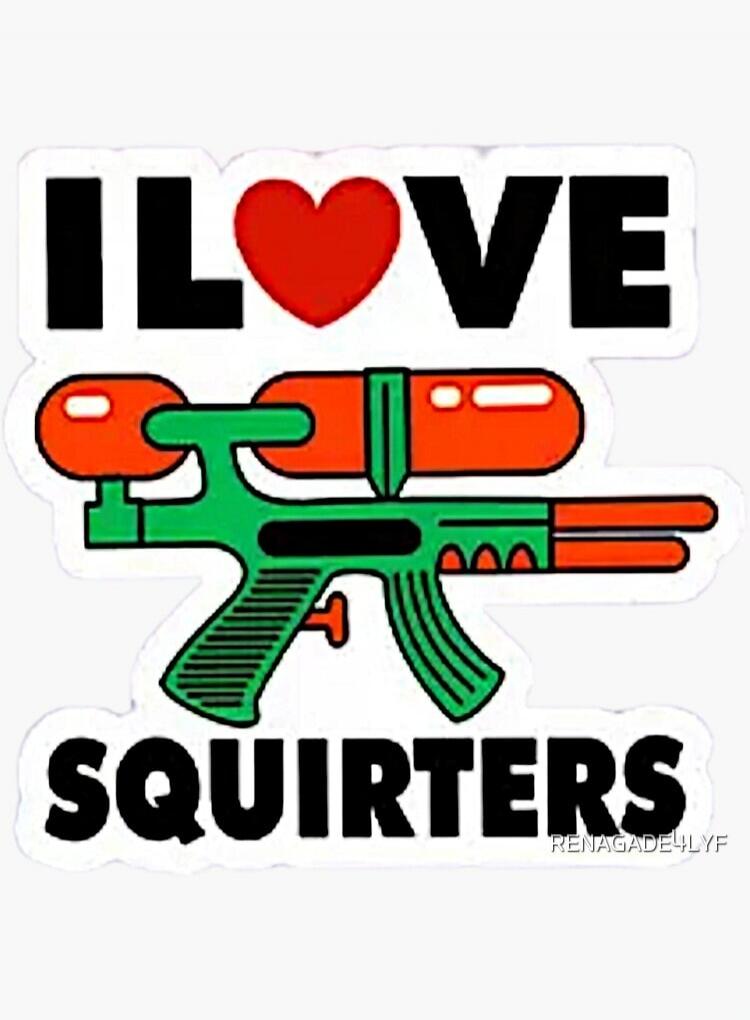 I LOVE SQUIRTERS