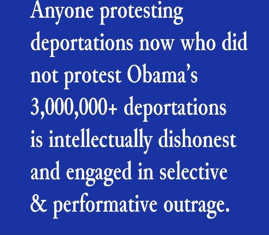 Anyone protesting deportations now who did not protest Obama's 3,000,000+ deportations is intellectually dishonest and engaged in selective & performative outrage.