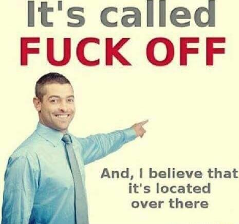 Its called FUCK OFF A d Ibeleveth t its located over there