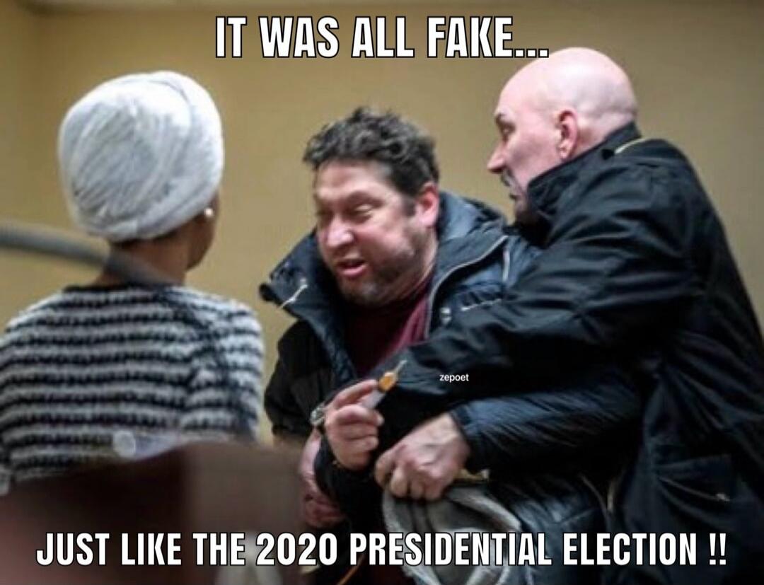 IT WAS ALL FAKE... JUST LIKE THE 2020 PRESIDENTIAL ELECTION !!