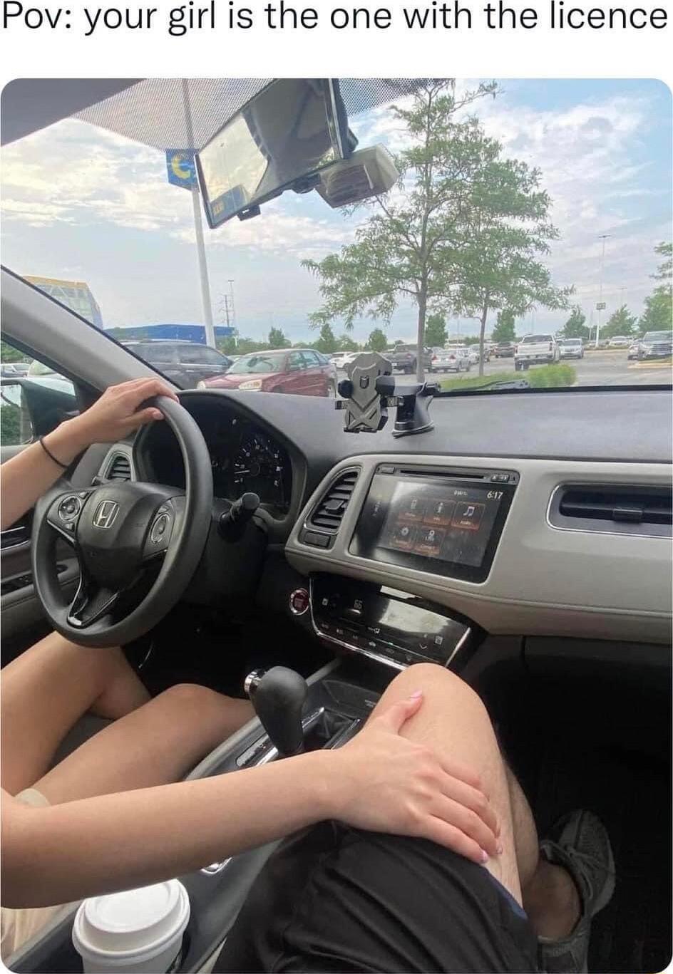 Pov your girl is the one with the licence