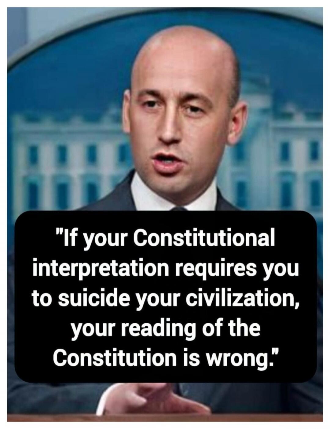 If your Constitutional interpretation requires you to suicide your civilization, your reading of the Constitution is wrong.