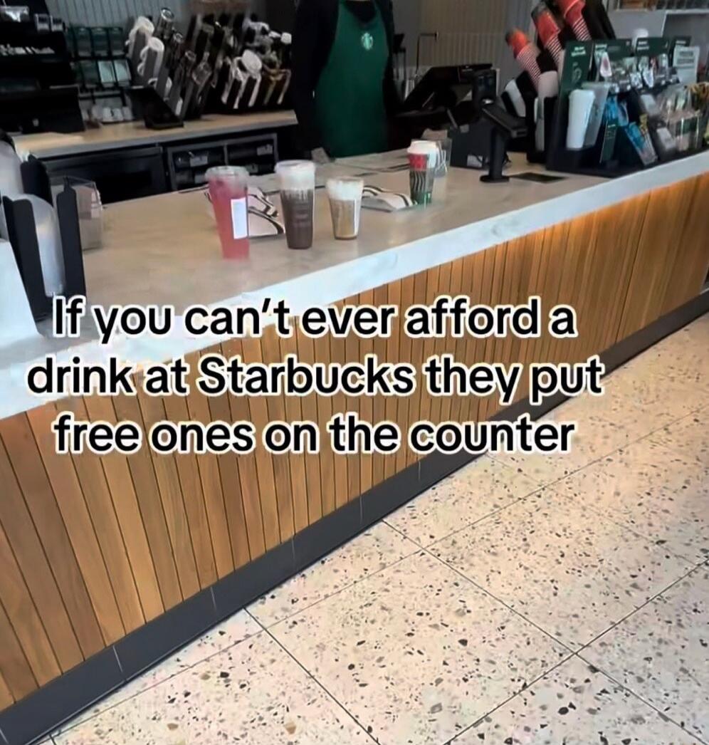 If you can't ever afford a drink at Starbucks they put free ones on the counter