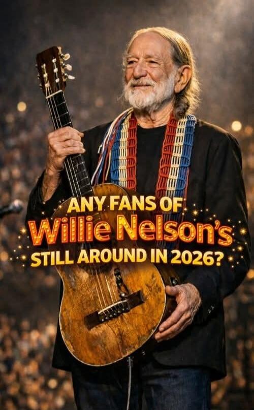 ANY FANS OF WILLIE NELSON'S STILL AROUND IN 2026?