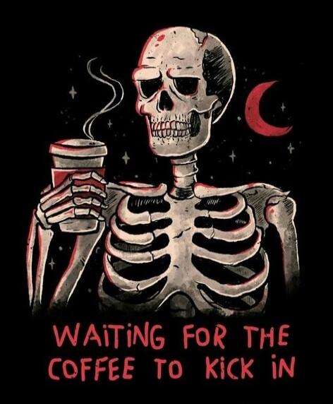 WAITING FOR THE COFFEE TO KICK IN