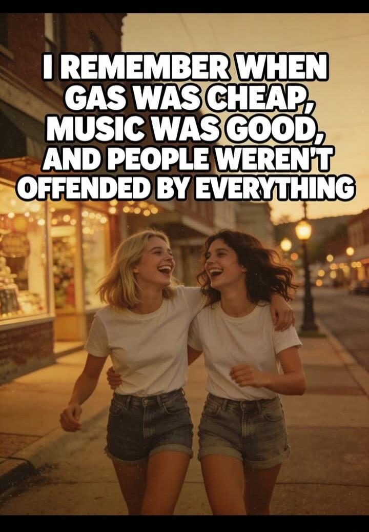 I REMEMBER WHEN GAS WAS CHEAP, MUSIC WAS GOOD, AND PEOPLE WEREN'T OFFENDED BY EVERYTHING
