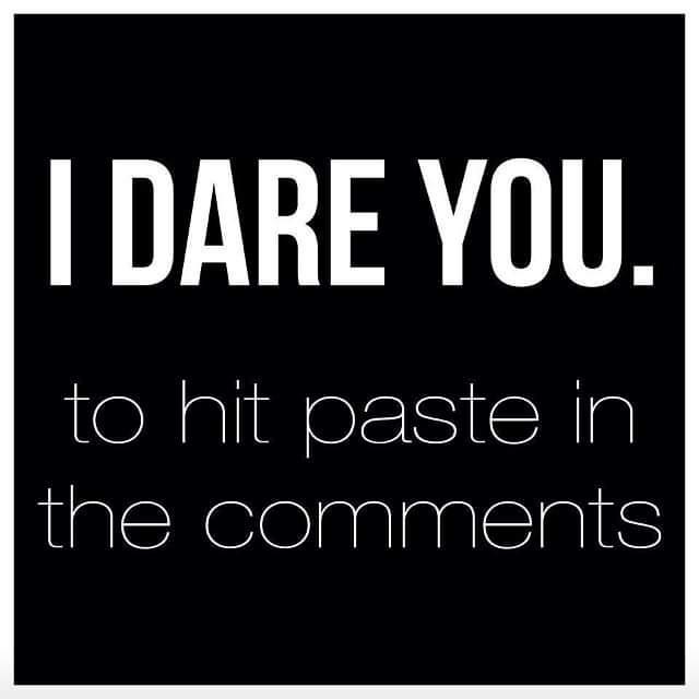 DARE YQU to hit paste In the comments