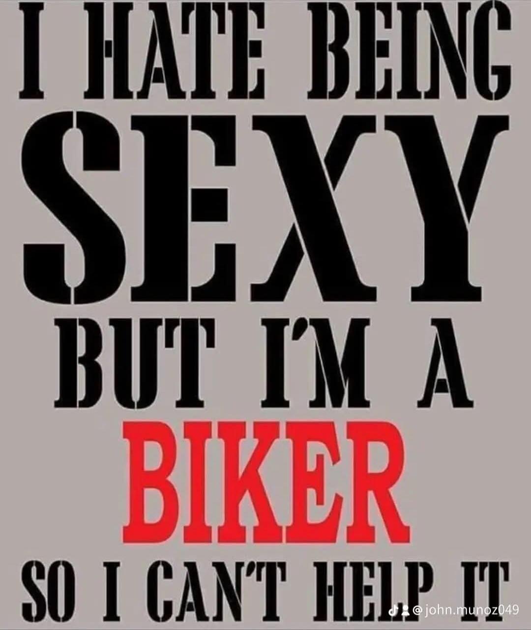 I HATE BEING SEXY BUT I'M A BIKER SO I CAN'T HELP IT