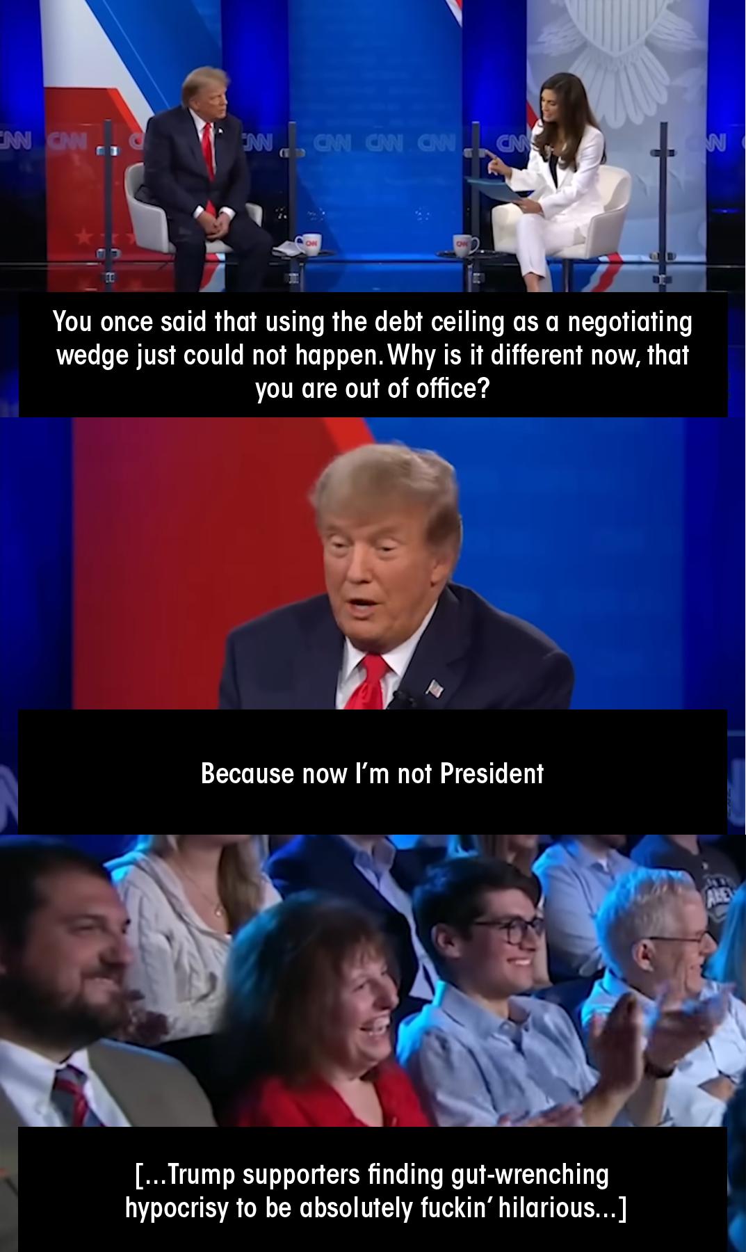 You once said that using the debt ceiling as a negotiating wedge just could not happenWhy is it different now that you are out of office Trump supporters finding gut wrenching hypocrisy fo be absolutely fuckin hilarious