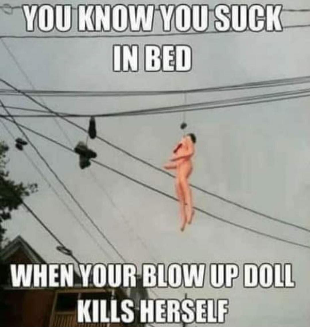 YOU KNOW YOU SUCK IN BED WHEN YOUR BLOW UP DOLL KILLS HERSELF