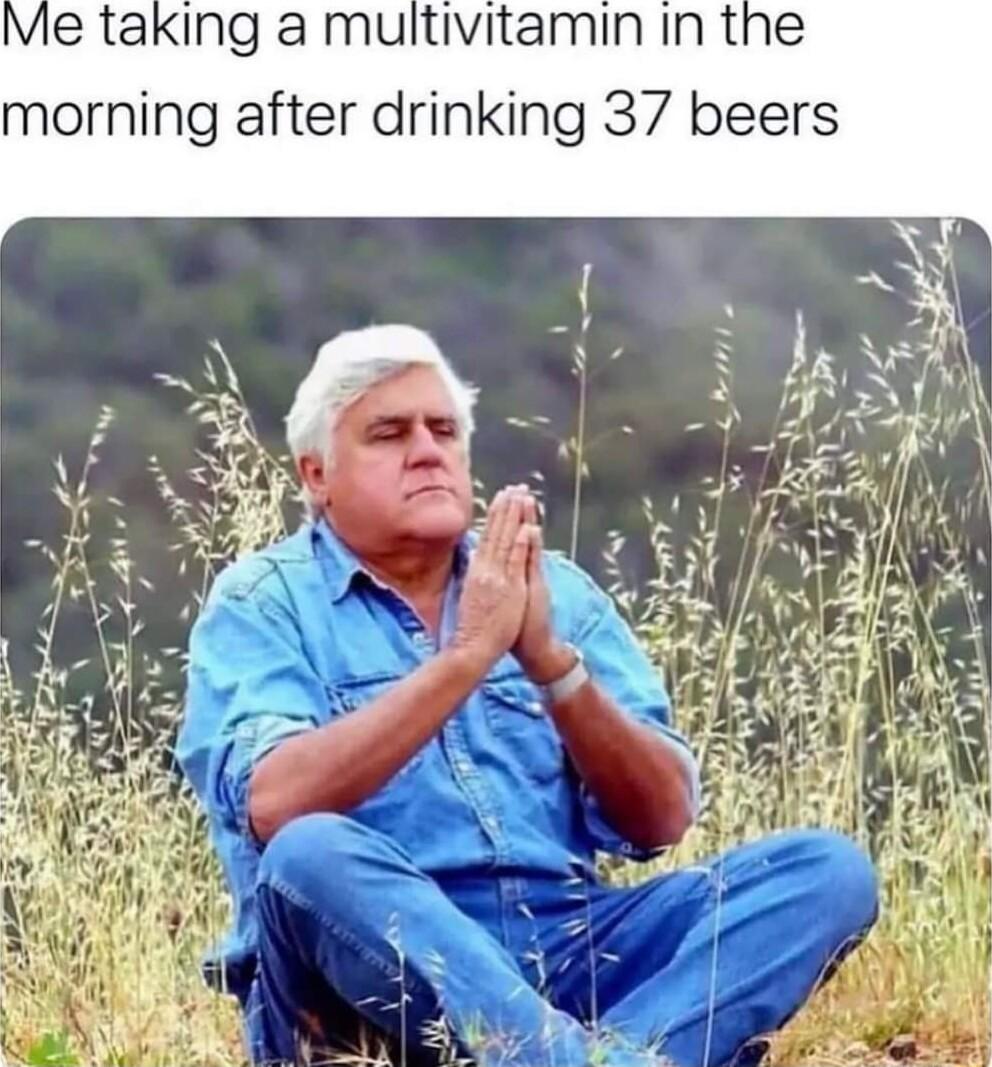 Me taking a multivitamin in the morning after drinking 37 beers