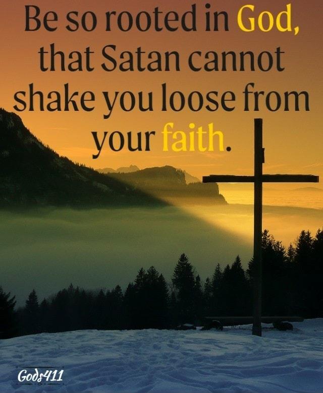 that Satan cannot shake you loose from