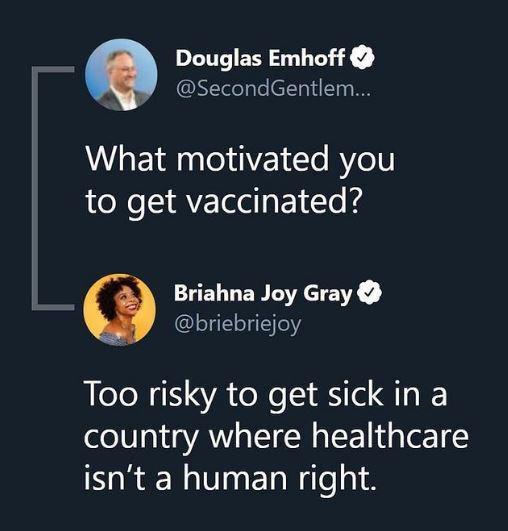 Douglas Emhoff SecondGentlem What motivated you to get vaccinated Briahna Joy Gray briebriejoy Too risky to get sick in a country where healthcare isnt a human right