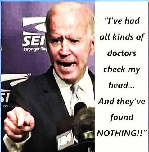 I've had all kinds of doctors check my head... And they've found NOTHING!!