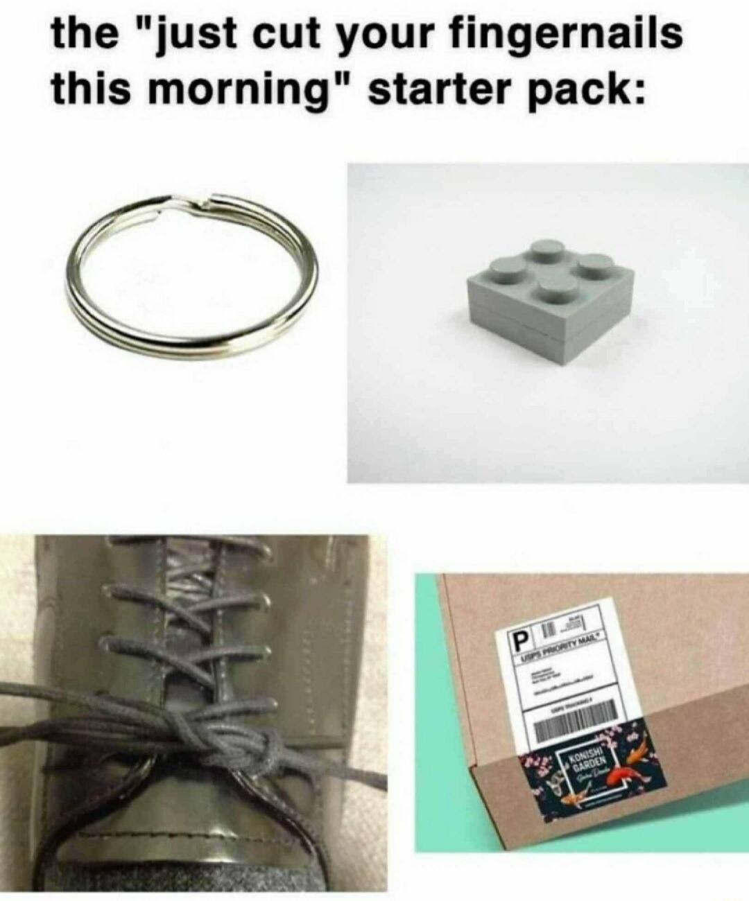 the just cut your fingernails this morning starter pack O