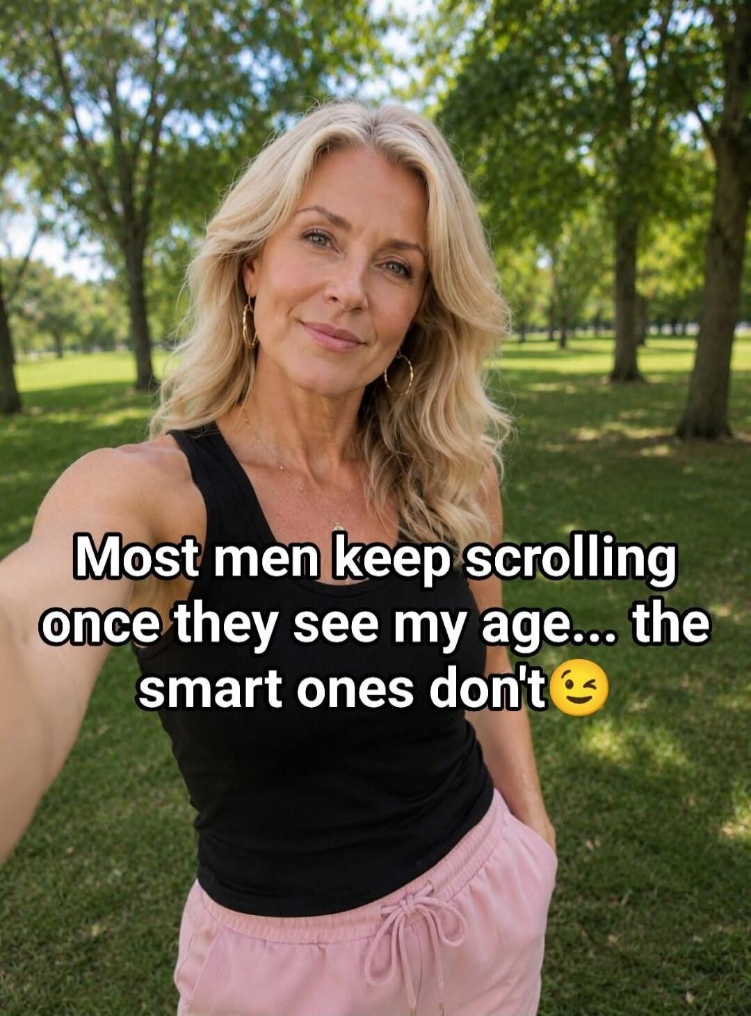 Most men keep scrolling once they see my age... the smart ones don't 😉