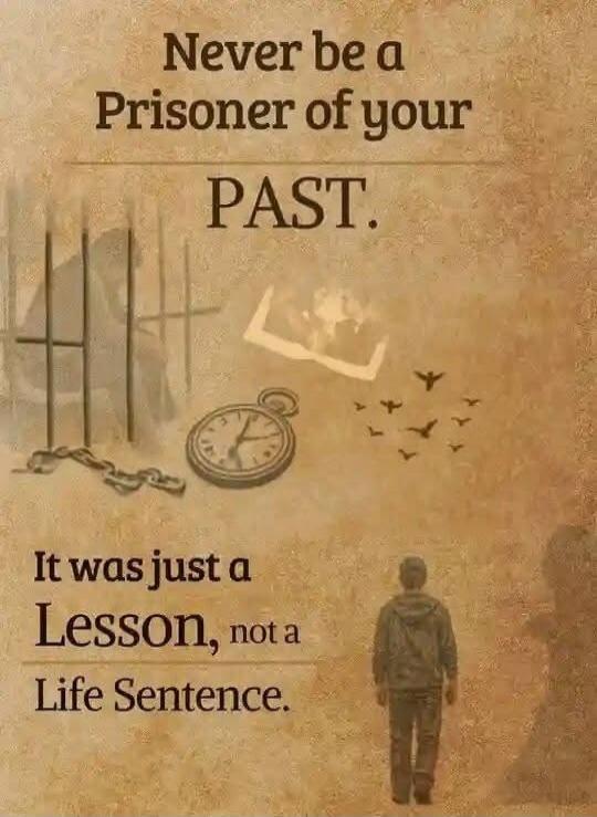 Never be a Prisoner of your PAST. It was just a Lesson, not a Life Sentence.