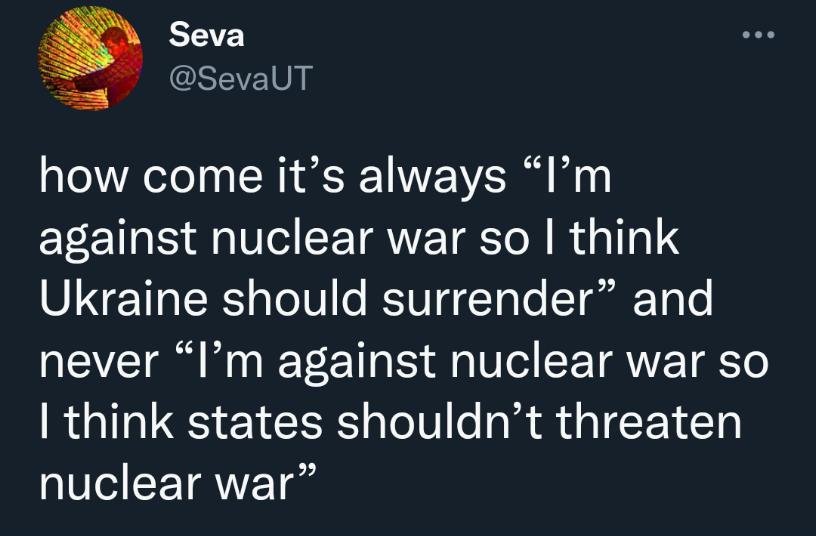 Seva SevalT how come its always Im LT g Vel CETRWETEToN Rdal1a Ukraine should surrender and never Im against nuclear war so think states shouldnt threaten nuclear war
