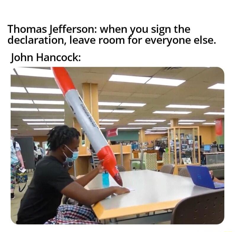 Thomas Jefferson when you sign the declaration leave room for everyone else John Hancock