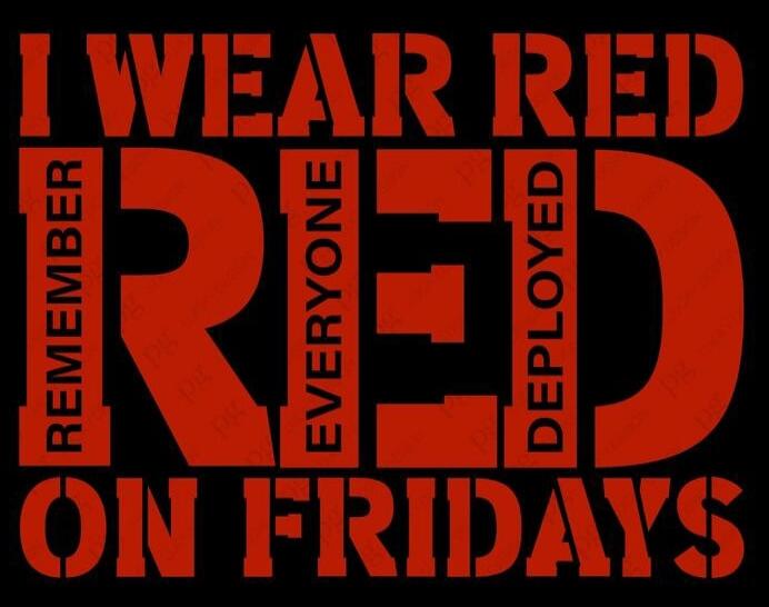 I WEAR RED ON FRIDAYS REMEMBER EVERYONE DEPLOYED