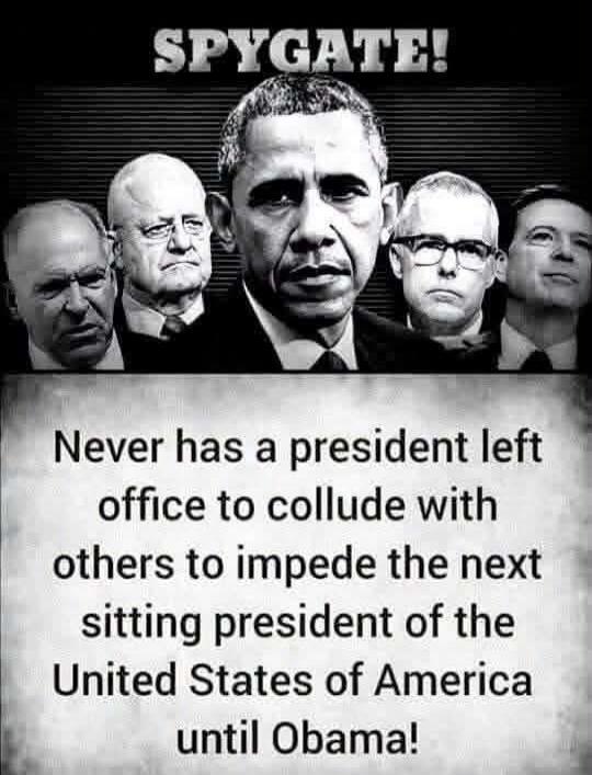 SPYGATE! Never has a president left office to collude with others to impede the next sitting president of the United States of America until Obama!
