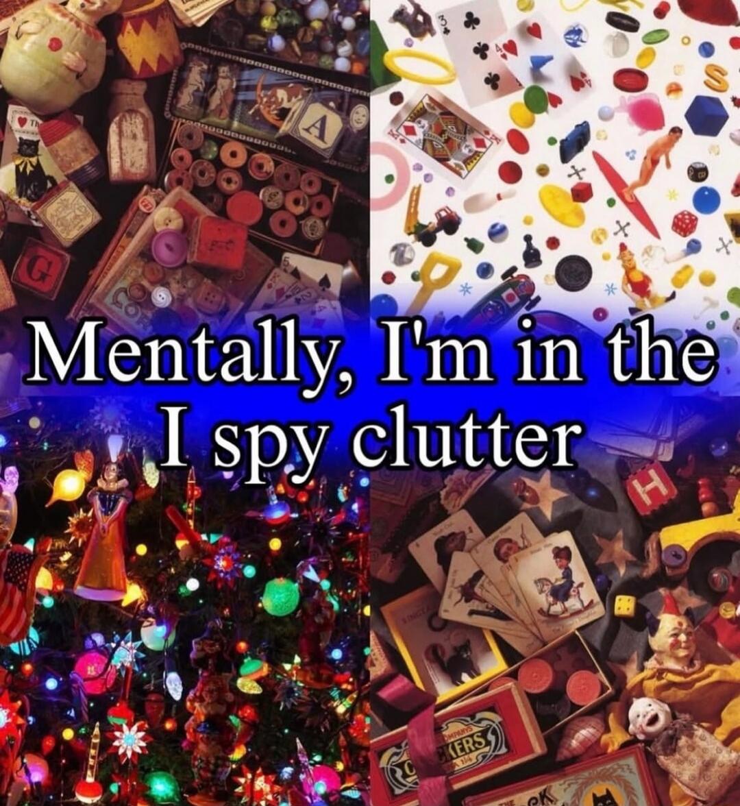 Mentally, I'm in the I spy clutter