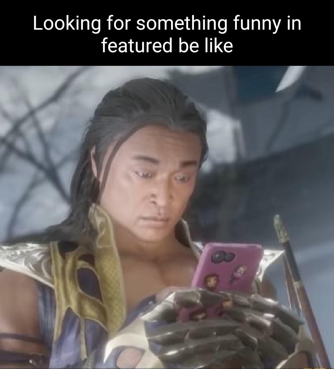 Looking for something funny in featured be like