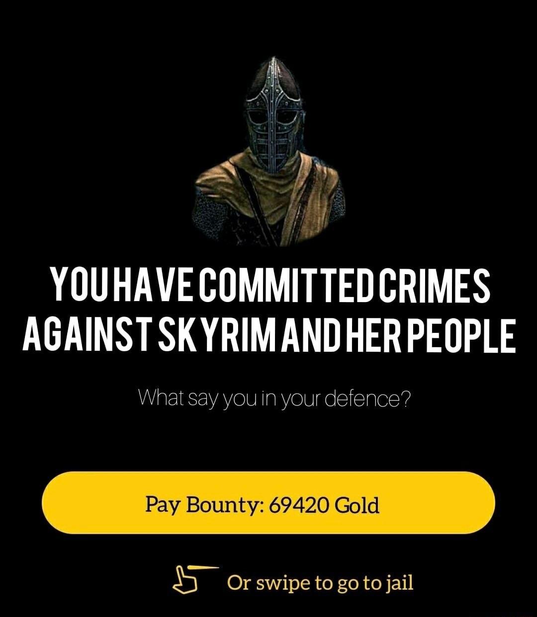A il YOUHAVECOMMITTEDCRIMES AGAINST SKYRIMANDHER PEOPLE Nhat say you in your defence Pay Bounty 69420 Gold 37 orswipetogotojail