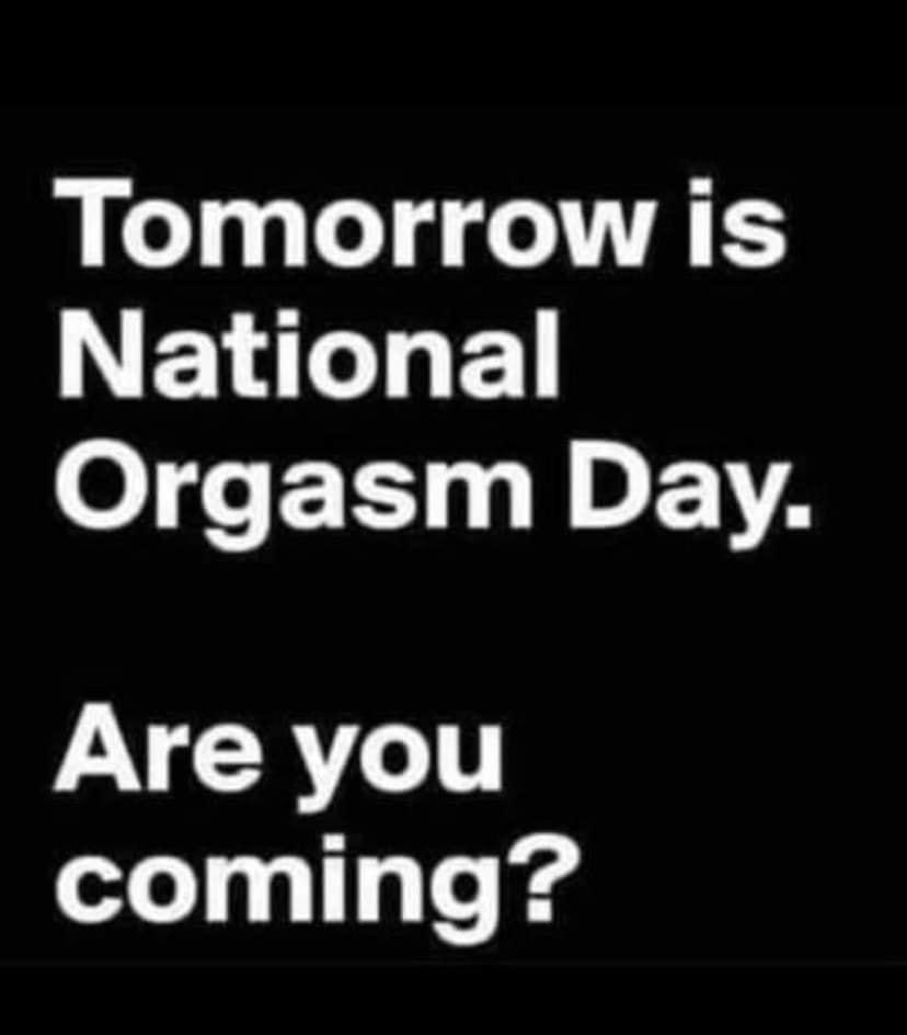 Tomorrow is National Orgasm Day Are you coming