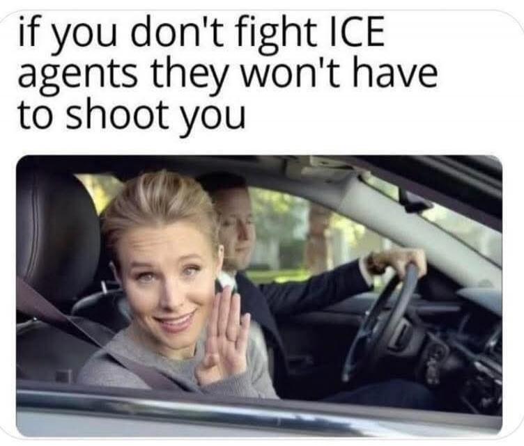 if you don't fight ICE agents they won't have to shoot you