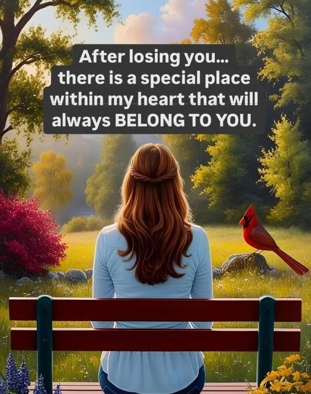 After losing you... there is a special place within my heart that will always BELONG TO YOU.
