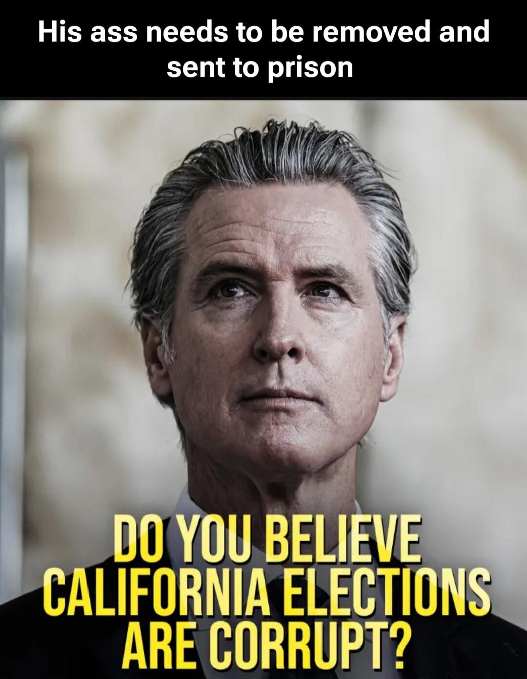 His ass needs to be removed and sent to prison. DO YOU BELIEVE CALIFORNIA ELECTIONS ARE CORRUPT?
