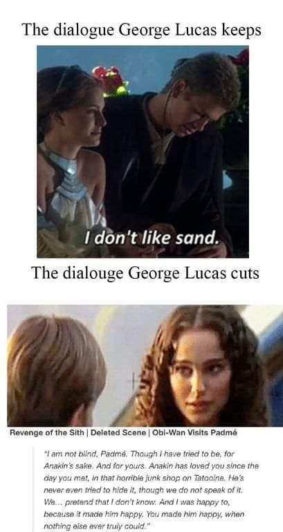 The dialogue George Lucas keeps A I dont like sand The dialouge George Lucas cuts Revenge of the Sith Deleted Scene Obl Wan Visits Padm 7 have tried