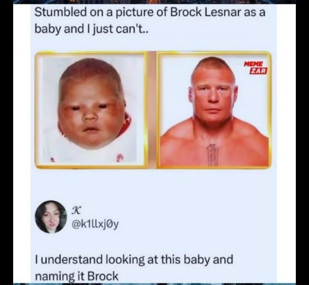 Stumbled on a picture of Brock Lesnar as a baby and I just can't.. I understand looking at this baby and naming it Brock