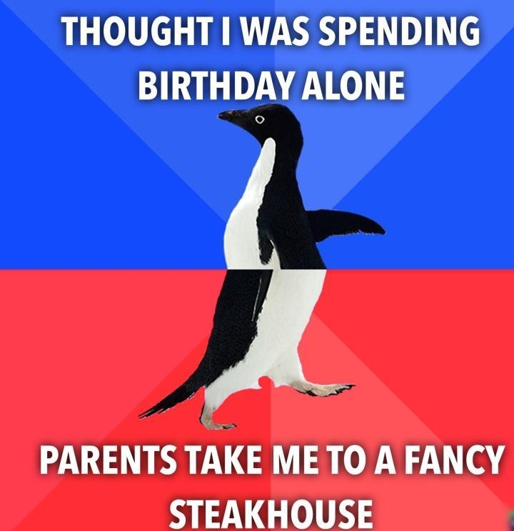 THOUGHT WAS SPENDING BIRTHDAY ALONE PARENTS TAKE METO A FANCY STEAKHOUSE a