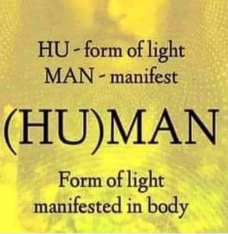 HU - form of light MAN - manifest (HU)MAN Form of light manifested in body