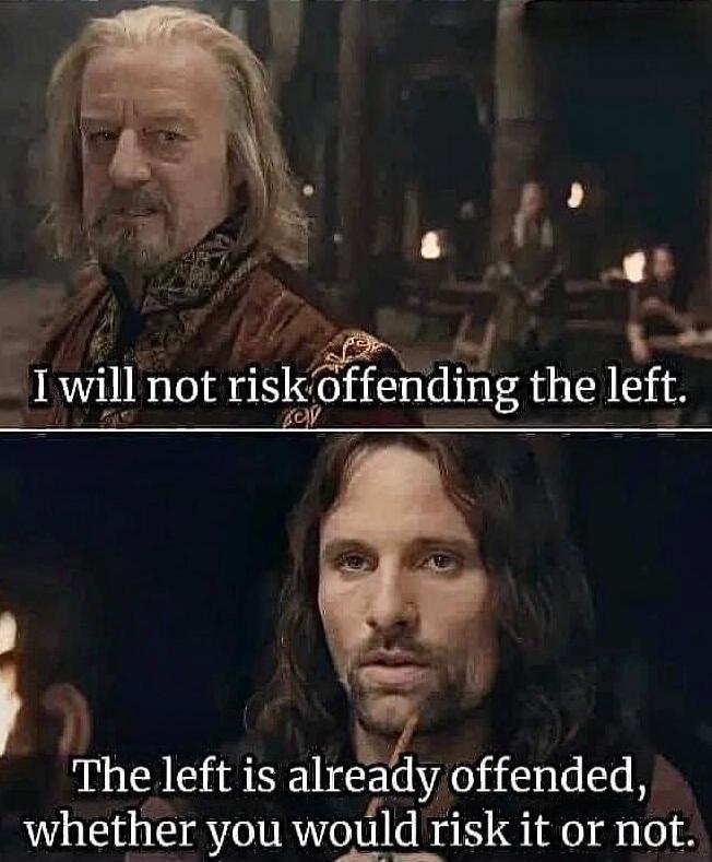 I will not risk offending the left. The left is already offended, whether you would risk it or not.