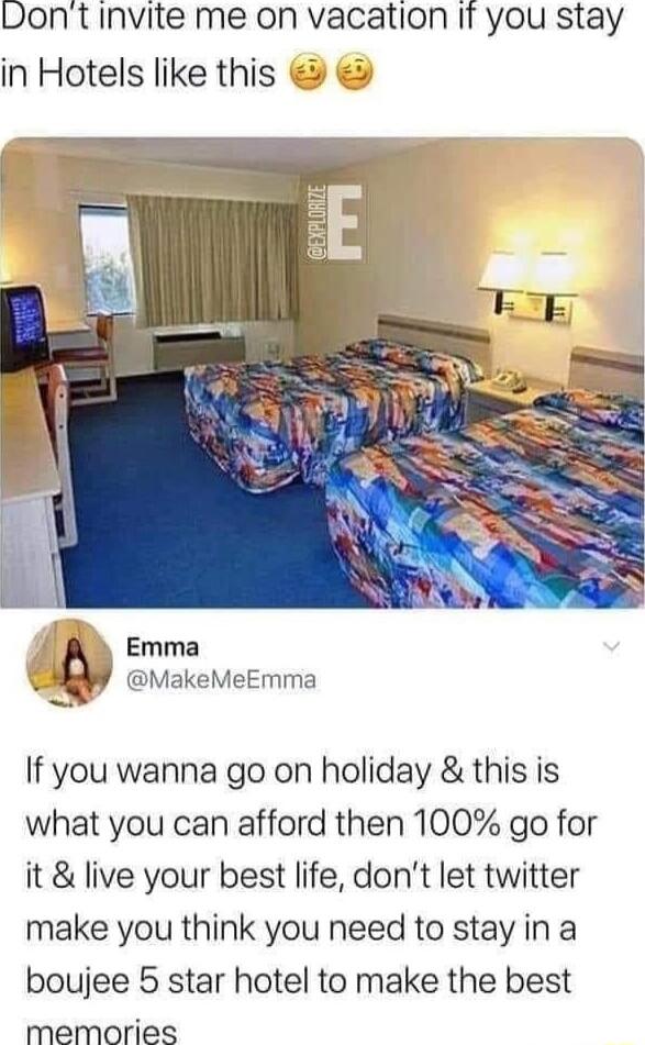 Dont invite me on vacation If you stay in Hotels like this Emma MakeMeEmma If you wanna go on holiday this is what you can afford then 100 go for it live your best life dont let twitter make you think you need to stay in a boujee 5 star hotel to make the best memories