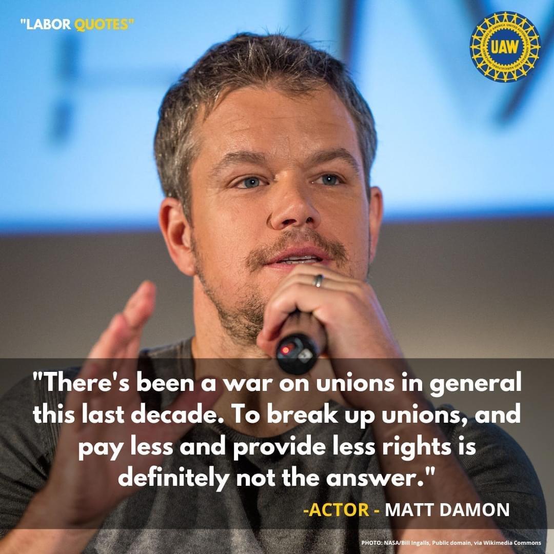 Theres been a war on unions in general this last decade To break up unions and pay less and provide less rights is definitely not the answer MATT DAMON