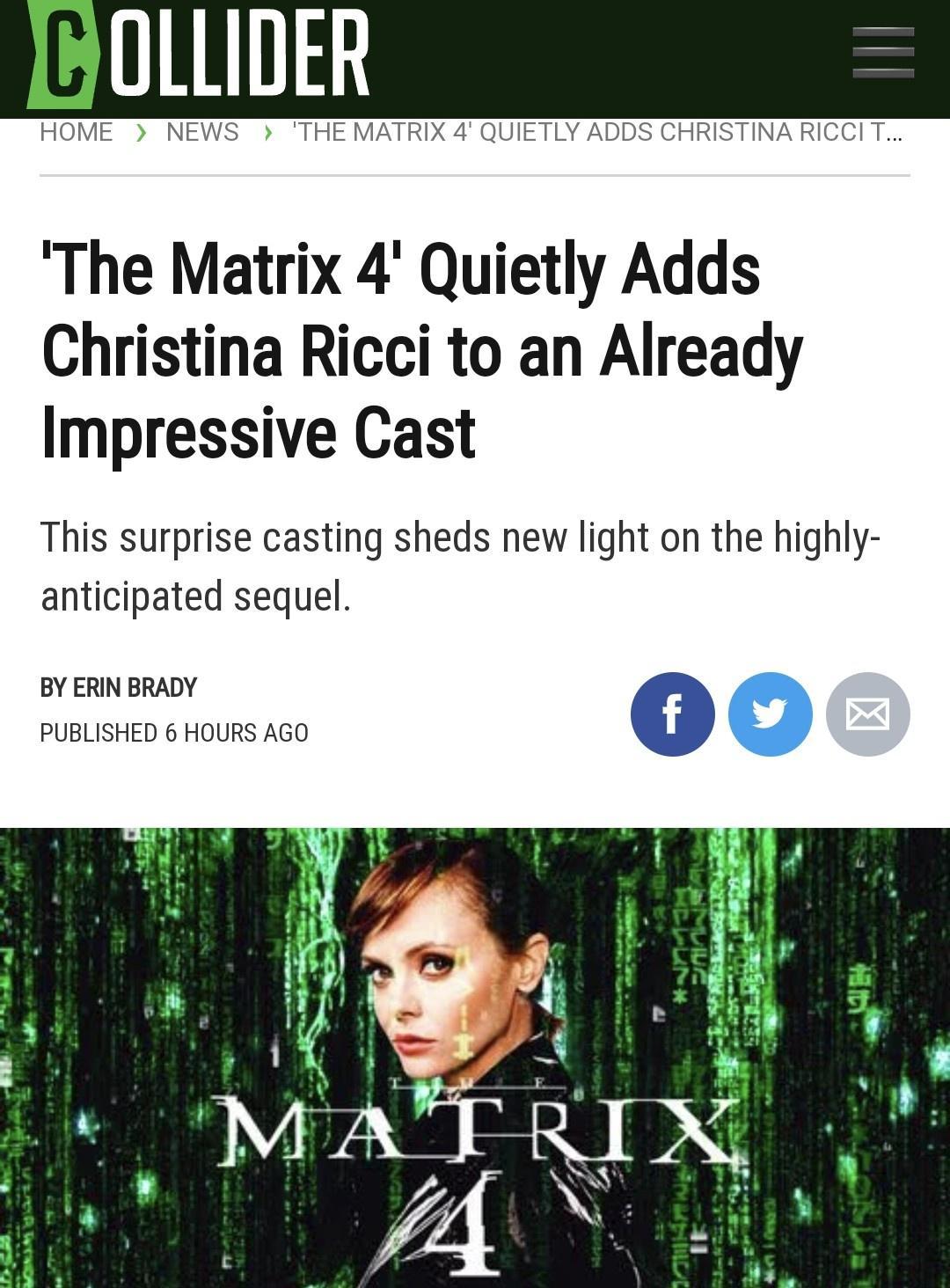 HOLLIDER HOME NEWS THE MATRIX 4 QUIETLY ADDS CHRISTINA RICCI T The Matrix 4 Quietly Adds Christina Ricci to an Already Impressive Cast This surprise casting sheds new light on the highly anticipated sequel BY ERIN BRADY PUBLISHED 6 HOURS AGO