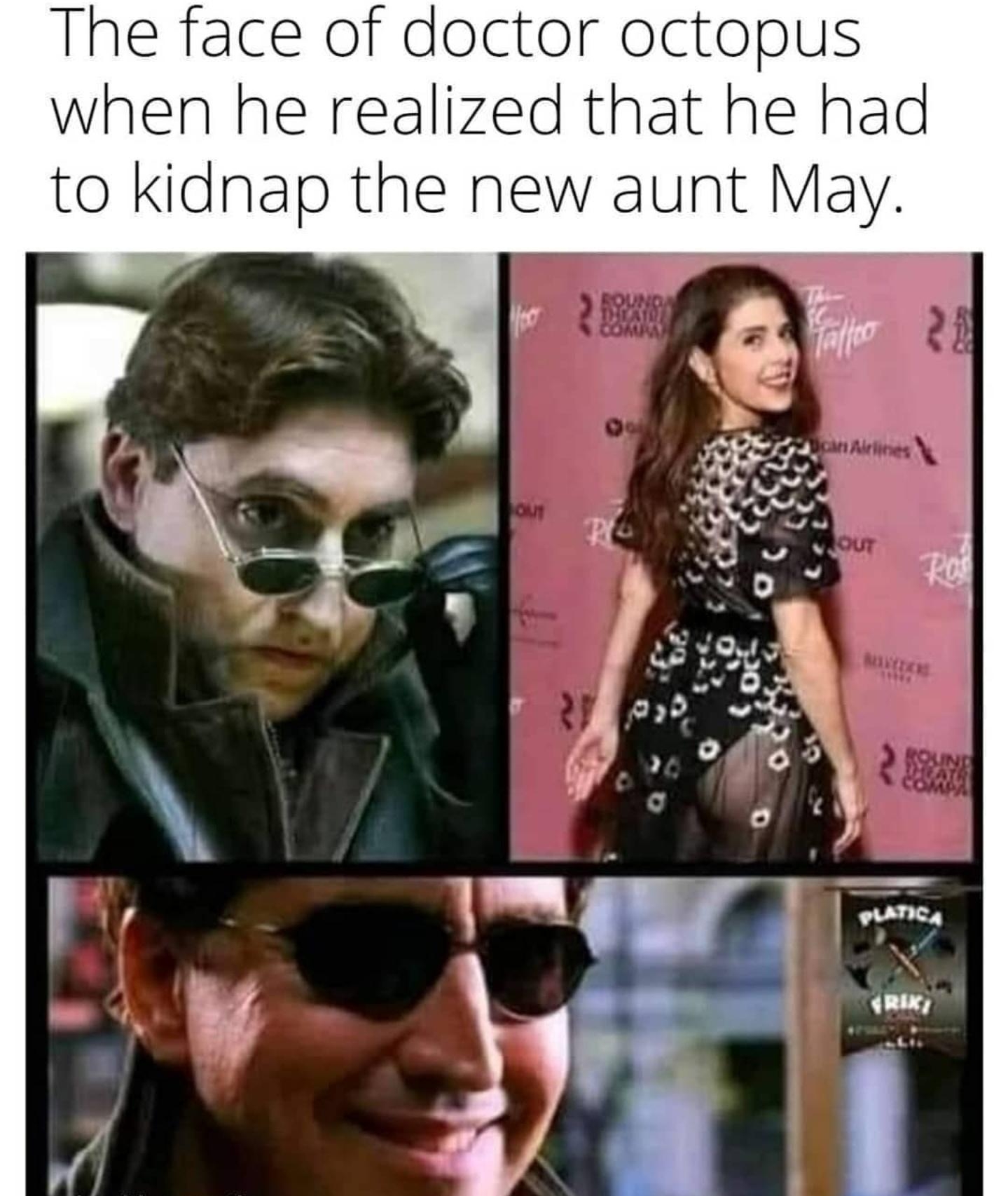 The face of doctor octopus when he realized that he had to kidnap the new aunt May