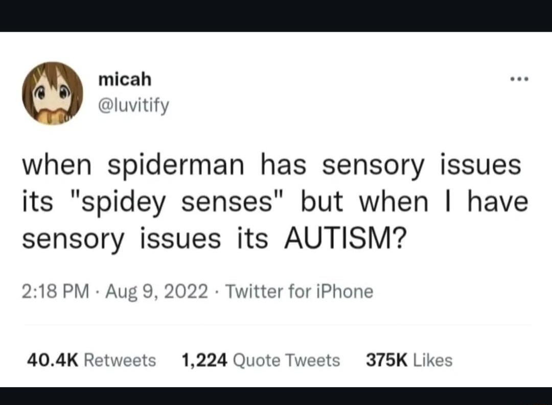 micah luvitify when spiderman has sensory issues its spidey senses but when have sensory issues its AUTISM 218 PM Aug 9 2022 Twitter for iPhone 404K Retweets 1224 Quote Tweets 375K Like R