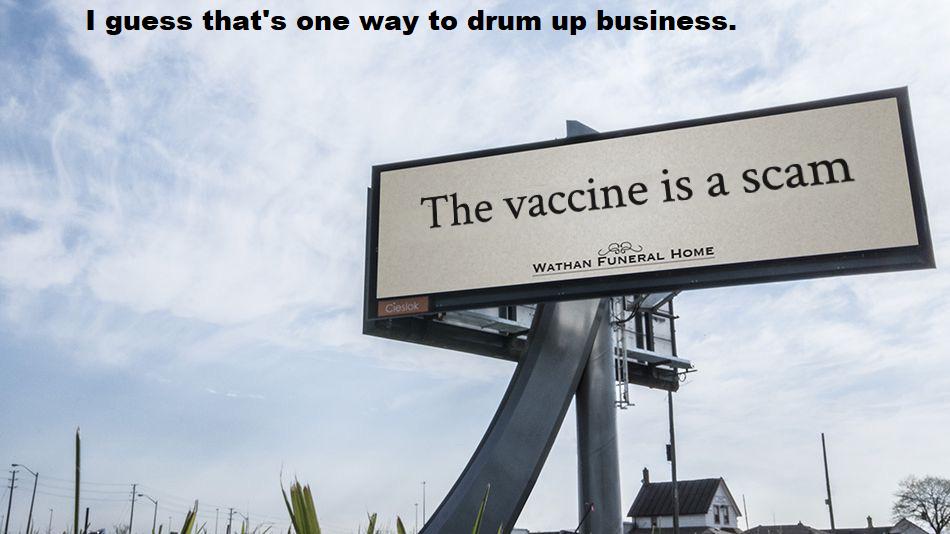 I guess thats one way to drum up business The vaccine is 2 scam WATHAN EoNERAL HOME 3
