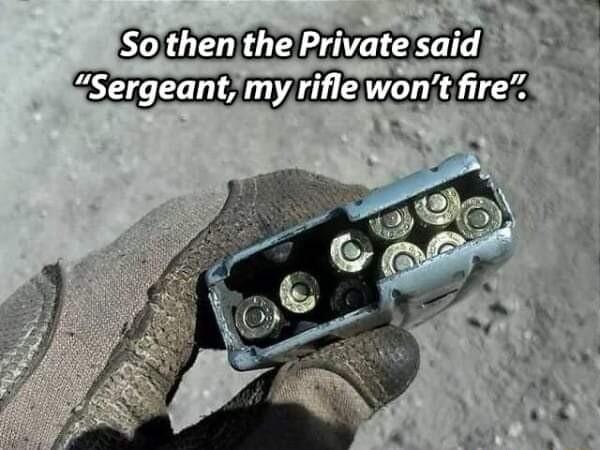 5 TR ISo then the Private said iSergeant my riflewont fire 5